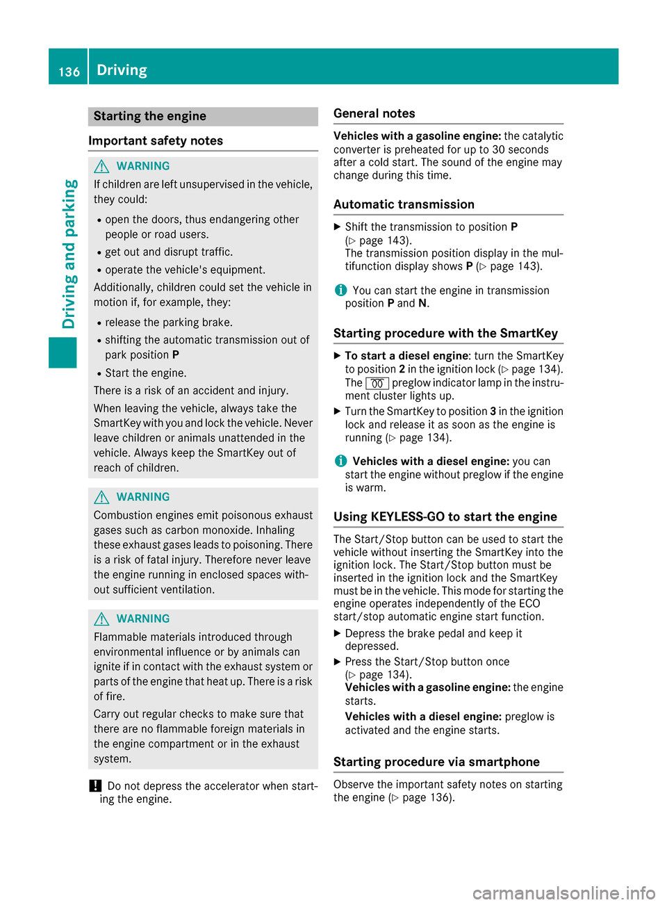 MERCEDES-BENZ GLE-Class 2016 C292 Owners Manual Starting the engine
Important safety notes
GWARNING
If children are left unsupervised in the vehicle,
they could:
Ropen the doors, thus endangering other
people or road users.
Rget out and disrupt tra MERCEDES-BENZ GLE-Class 2016 C292 Owners Manual Starting the engine
Important safety notes
GWARNING
If children are left unsupervised in the vehicle,
they could:
Ropen the doors, thus endangering other
people or road users.
Rget out and disrupt tra