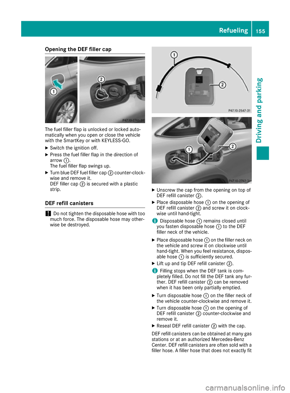 MERCEDES-BENZ GLE-Class 2016 C292 Owners Manual Opening the DEF filler cap
The fuel filler flap is unlocked or locked auto-
matically when you open or close the vehicle
with the SmartKey or with KEYLESS-GO.
XSwitch the ignition off.
XPress the fuel MERCEDES-BENZ GLE-Class 2016 C292 Owners Manual Opening the DEF filler cap
The fuel filler flap is unlocked or locked auto-
matically when you open or close the vehicle
with the SmartKey or with KEYLESS-GO.
XSwitch the ignition off.
XPress the fuel
