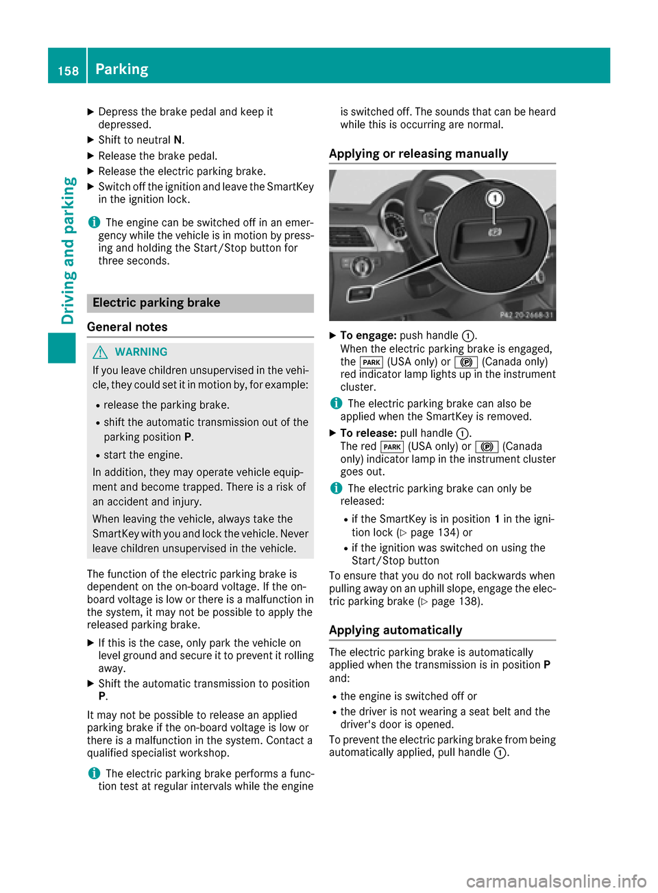 MERCEDES-BENZ GLE-Class 2016 C292 Owners Manual XDepress the brake pedal and keep it
depressed.
XShift to neutralN.
XRelease the brake pedal.
XRelease the electric parking brake.
XSwitch off the ignition and leave the SmartKey
in the ignition lock.