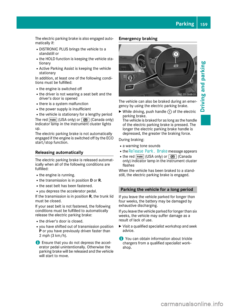 MERCEDES-BENZ GLE-Class 2016 C292 Owners Manual The electric parking brake is also engaged auto-
matically if:
RDISTRONIC PLUS brings the vehicle to a
standstill or
Rthe HOLD function is keeping the vehicle sta-
tionary
RActive Parking Assist is ke
