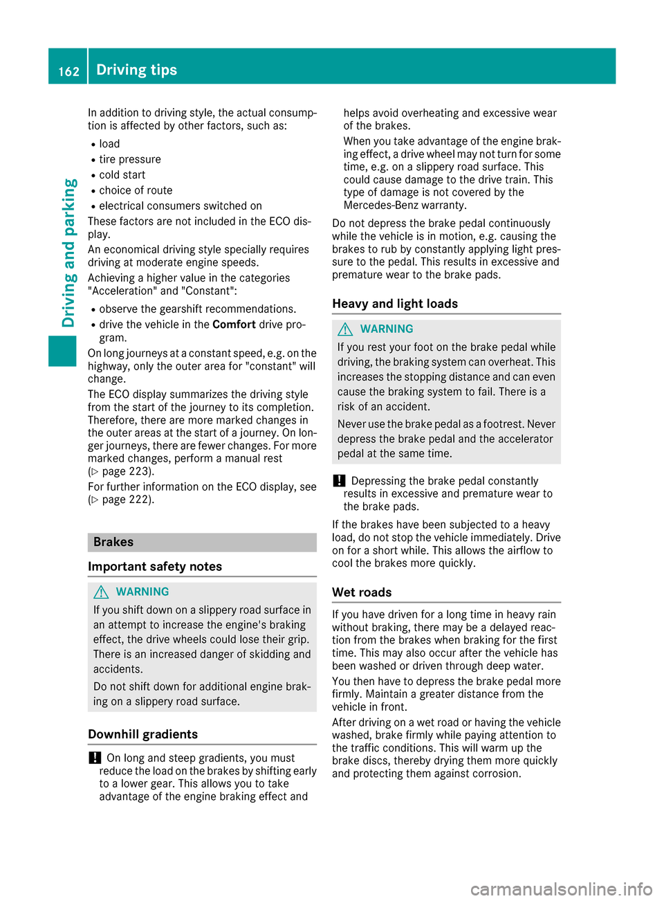 MERCEDES-BENZ GLE-Class 2016 C292 Owners Manual In addition to driving style, the actual consump-
tion is affected by other factors, such as:
Rload
Rtire pressure
Rcold start
Rchoice of route
Relectrical consumers switched on
These factors are not 