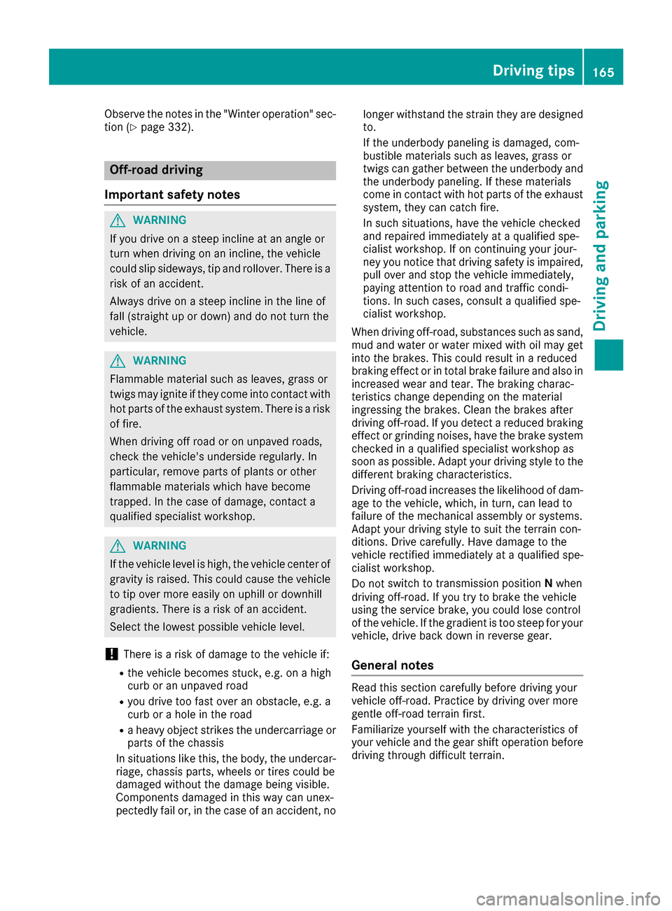 MERCEDES-BENZ GLE-Class 2016 C292 Owners Manual Observe the notes in the "Winter operation" sec-
tion (Ypage 332).
Off-road driving
Important safety notes
GWARNING
If you drive on a steep incline at an angle or
turn when driving on an incline, the 