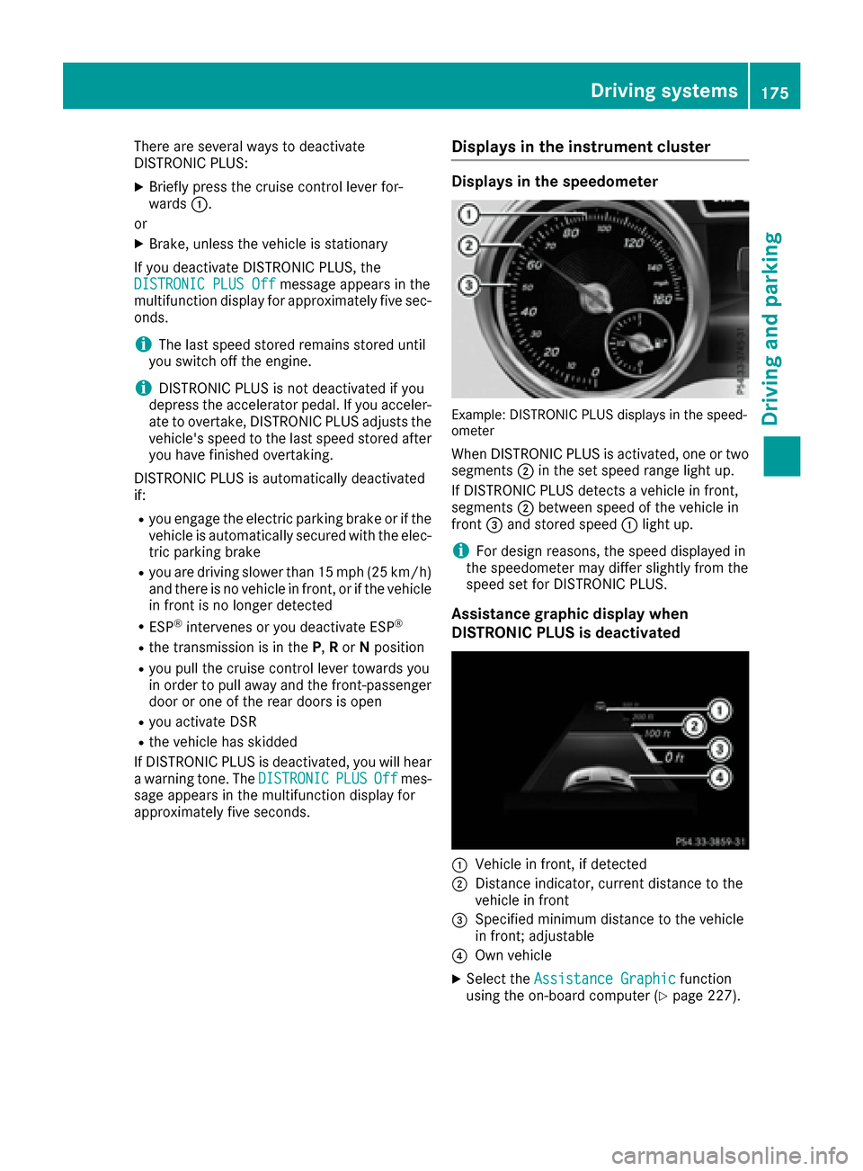 MERCEDES-BENZ GLE-Class 2016 C292 Owners Manual There are several ways to deactivate
DISTRONIC PLUS:
XBriefly press the cruise control lever for-
wards:.
or
XBrake, unless the vehicle is stationary
If you deactivate DISTRONIC PLUS, the
DISTRONIC PL