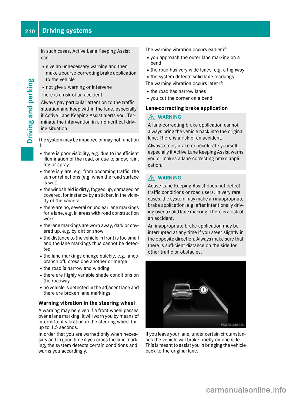MERCEDES-BENZ GLE-Class 2016 C292 Owners Manual In such cases, Active Lane Keeping Assist
can:
Rgive an unnecessary warning and then
make a course-correcting brake application
to the vehicle
Rnot give a warning or intervene
There is a risk of an ac