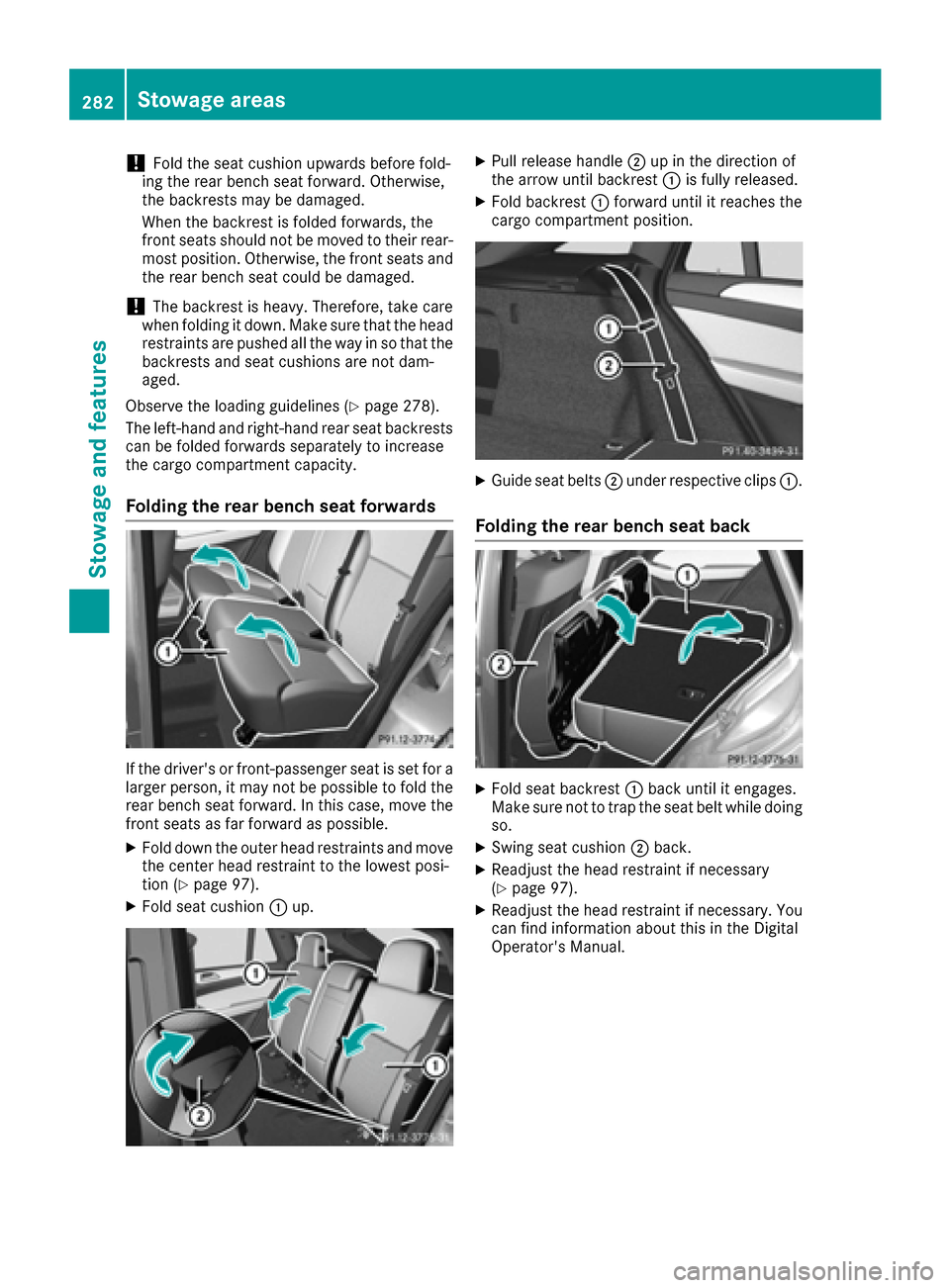 MERCEDES-BENZ GLE-Class 2016 C292 Owners Manual !Fold the seat cushion upwards before fold-
ing the rear bench seat forward. Otherwise,
the backrests may be damaged.
When the backrest is folded forwards, the
front seats should not be moved to their