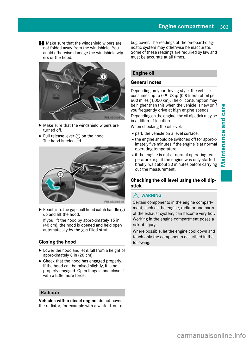 MERCEDES-BENZ GLE-Class 2016 C292 Owners Manual !Make sure that the windshield wipers are
not folded away from the windshield. You
could otherwise damage the windshield wip-
ers or the hood.
XMake sure that the windshield wipers are
turned off.
XPu