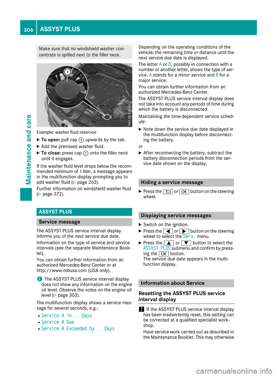 MERCEDES-BENZ GLE-Class 2016 C292 Owners Manual Make sure that no windshield washer con-
centrate is spilled next to the filler neck.
Example: washer fluid reservoir
XTo open:pull cap:upwards by the tab.
XAdd the premixed washer fluid.
XTo close: p