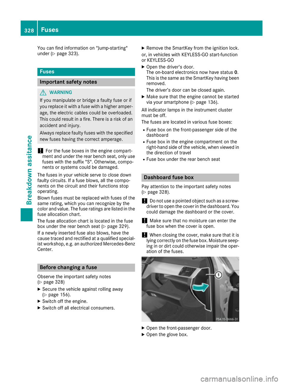 MERCEDES-BENZ GLE-Class 2016 C292 Owners Manual You can find information on "Jump-starting"
under (Ypage 323).
Fuses
Important safety notes
GWARNING
If you manipulate or bridge a faulty fuse or if
you replace it with a fuse with a higher amper- age