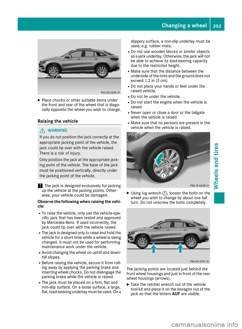 MERCEDES-BENZ GLE-Class 2016 C292 Owners Manual XPlace chocks or other suitable items under
the front and rear of the wheel that is diago-
nally opposite the wheel you wish to change.
Raising the vehicle
GWARNING
If you do not position the jack cor MERCEDES-BENZ GLE-Class 2016 C292 Owners Manual XPlace chocks or other suitable items under
the front and rear of the wheel that is diago-
nally opposite the wheel you wish to change.
Raising the vehicle
GWARNING
If you do not position the jack cor