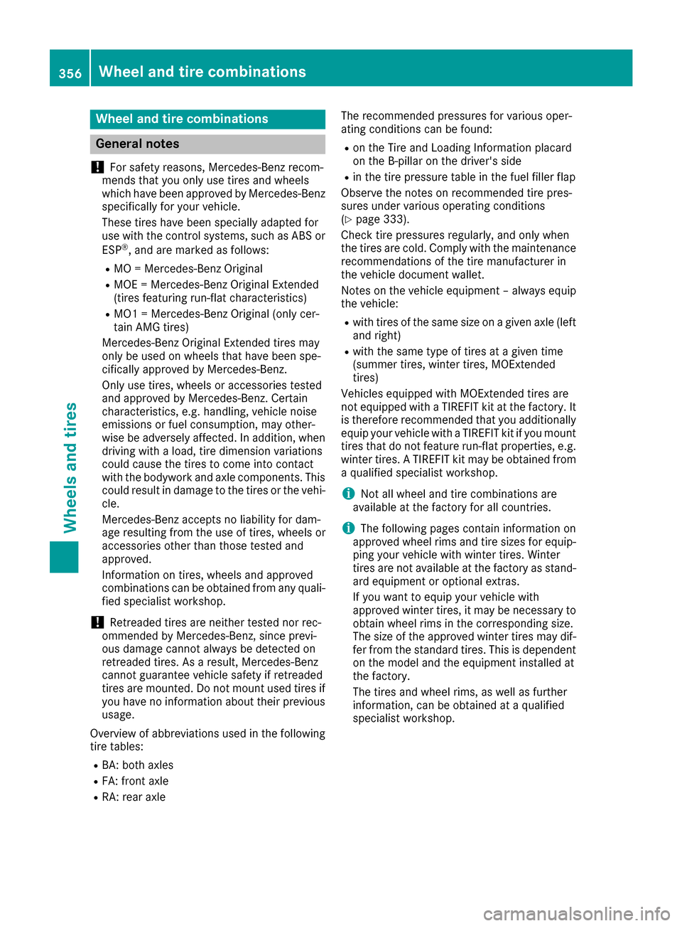 MERCEDES-BENZ GLE-Class 2016 C292 Owners Manual Wheel and tire combinations
General notes
!
For safety reasons, Mercedes-Benz recom-
mends that you only use tires and wheels
which have been approved by Mercedes-Benz
specifically for your vehicle.
T MERCEDES-BENZ GLE-Class 2016 C292 Owners Manual Wheel and tire combinations
General notes
!
For safety reasons, Mercedes-Benz recom-
mends that you only use tires and wheels
which have been approved by Mercedes-Benz
specifically for your vehicle.
T