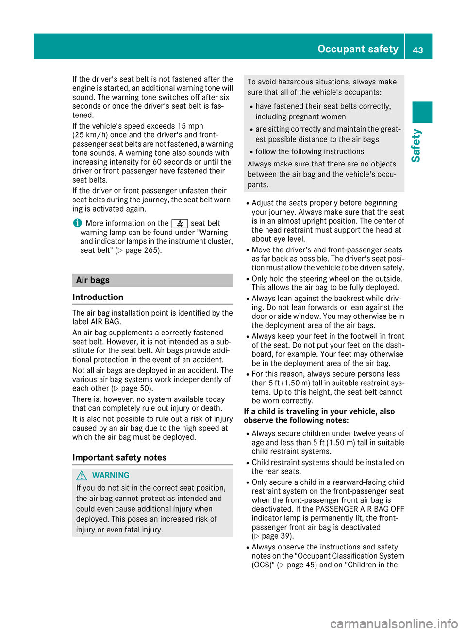 MERCEDES-BENZ GLE-Class 2016 C292 Service Manual If the drivers seat belt is not fastened after the
engine is started, an additional warning tone will
sound. The warning tone switches off after six
seconds or once the drivers seat belt is fas-
ten MERCEDES-BENZ GLE-Class 2016 C292 Service Manual If the drivers seat belt is not fastened after the
engine is started, an additional warning tone will
sound. The warning tone switches off after six
seconds or once the drivers seat belt is fas-
ten