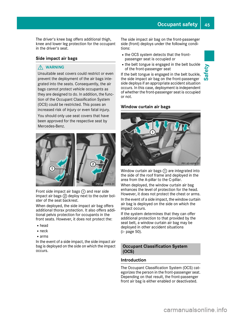 MERCEDES-BENZ GLE-Class 2016 C292 Service Manual The drivers knee bag offers additional thigh,
knee and lower leg protection for the occupant
in the drivers seat.
Side impact air bags
GWARNING
Unsuitable seat covers could restrict or even
prevent MERCEDES-BENZ GLE-Class 2016 C292 Service Manual The drivers knee bag offers additional thigh,
knee and lower leg protection for the occupant
in the drivers seat.
Side impact air bags
GWARNING
Unsuitable seat covers could restrict or even
prevent
