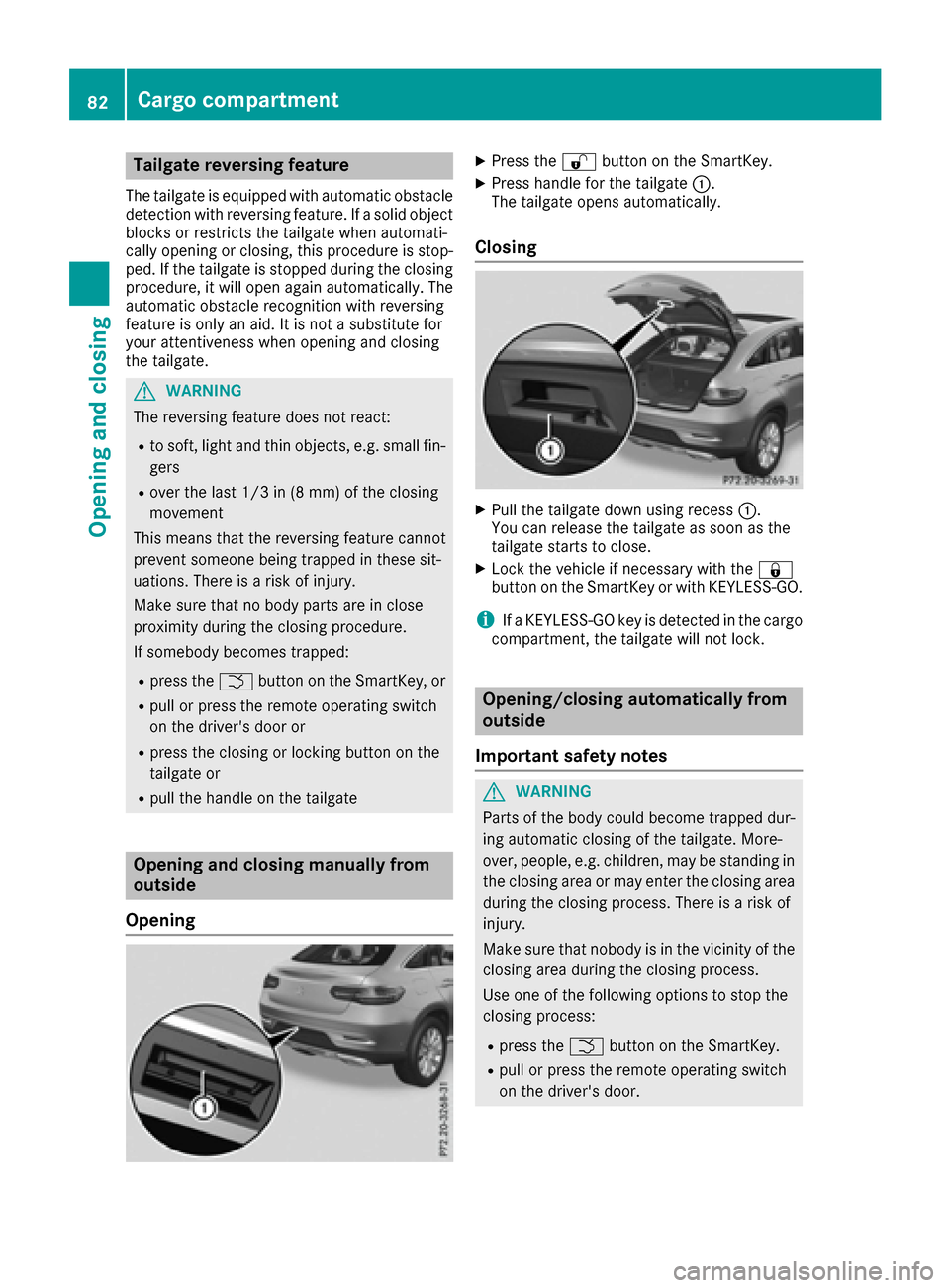 MERCEDES-BENZ GLE-Class 2016 C292 Manual Online Tailgate reversing feature
The tailgate is equipped with automatic obstacledetection with reversing feature. If a solid object
blocks or restricts the tailgate when automati-
cally opening or closing, MERCEDES-BENZ GLE-Class 2016 C292 Manual Online Tailgate reversing feature
The tailgate is equipped with automatic obstacledetection with reversing feature. If a solid object
blocks or restricts the tailgate when automati-
cally opening or closing,