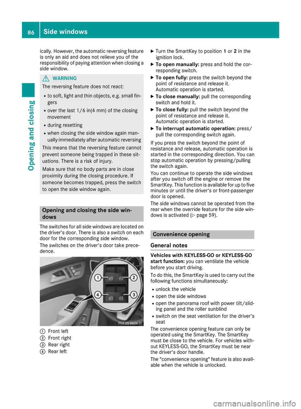 MERCEDES-BENZ GLE-Class 2016 C292 Manual Online ically. However, the automatic reversing feature
is only an aid and does not relieve you of the
responsibility of paying attention when closing a
side window.
GWARNING
The reversing feature does not r MERCEDES-BENZ GLE-Class 2016 C292 Manual Online ically. However, the automatic reversing feature
is only an aid and does not relieve you of the
responsibility of paying attention when closing a
side window.
GWARNING
The reversing feature does not r