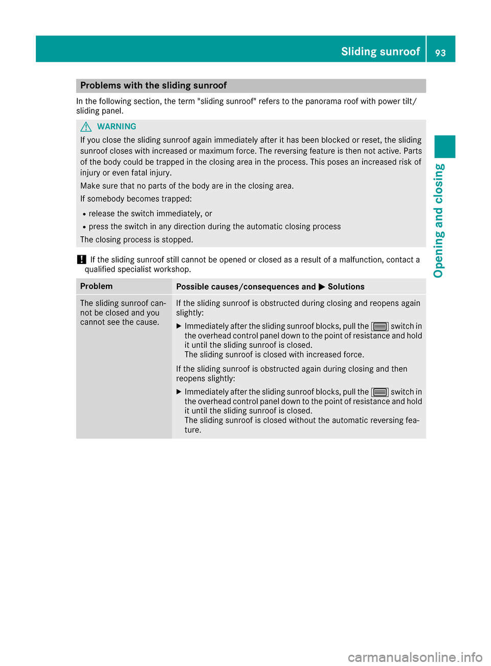 MERCEDES-BENZ GLE-Class 2016 C292 Owners Manual Problems with the sliding sunroof
In the following section, the term "sliding sunroof" refers to the panorama roof with power tilt/
sliding panel.
GWARNING
If you close the sliding sunroof again immed