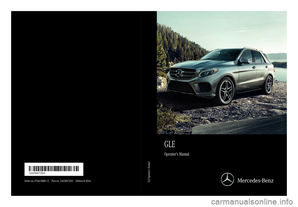 MERCEDES-BENZ GLE-Class 2016 W218 Owners Manual GLE
Operators Manual
Order no. P166 0080 13 Part no. 1665847203Edition B 2016
É16658 47203]ËÍ1665847203
GLE Operators Manual 