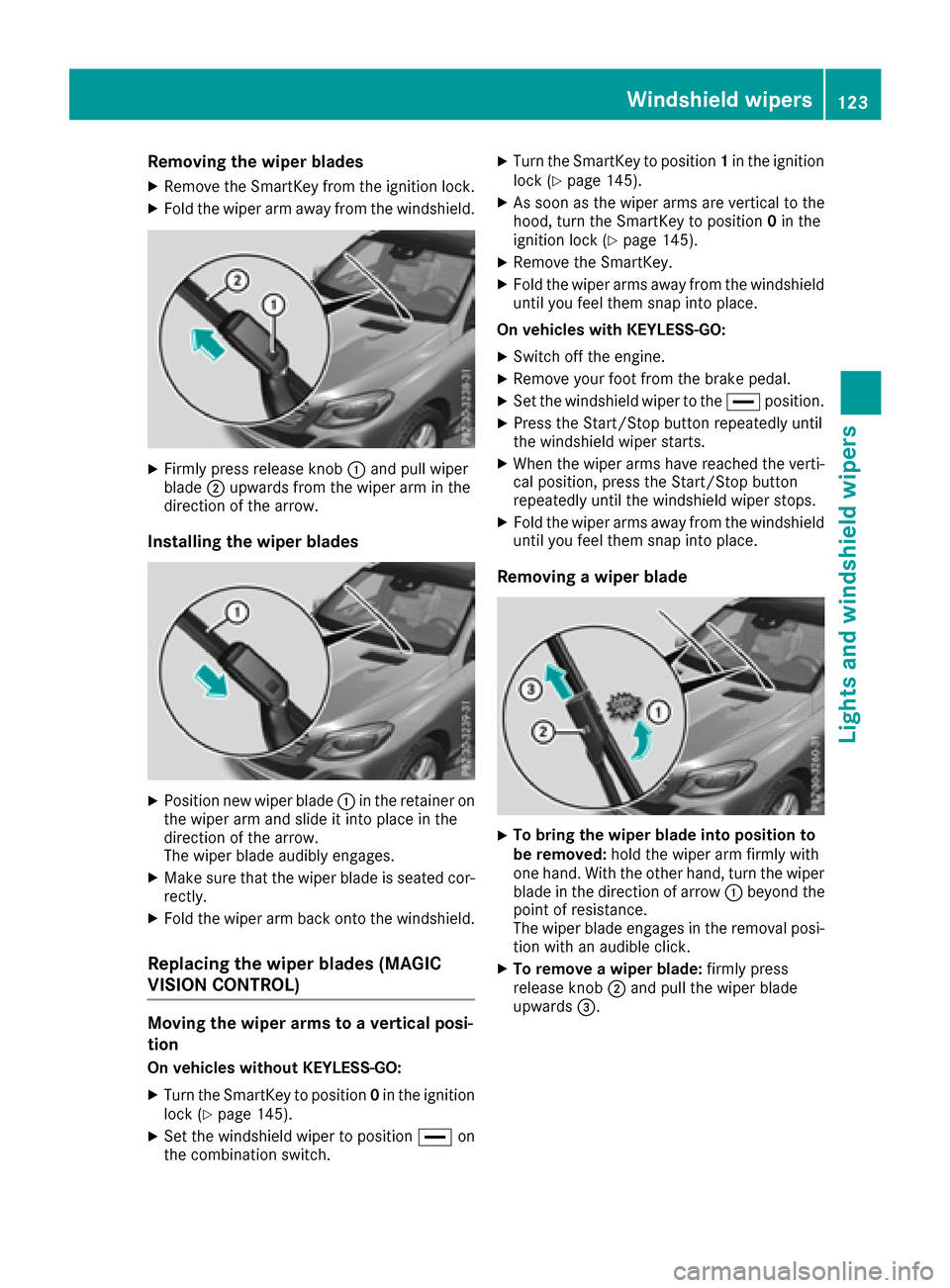 MERCEDES-BENZ GLE-Class 2016 W218 Owners Manual Removing the wiper blades
XRemove the SmartKey from the ignition lock.
XFold the wiper arm away from the windshield.
XFirmly press release knob:and pull wiper
blade ;upwards from the wiper arm in the
MERCEDES-BENZ GLE-Class 2016 W218 Owners Manual Removing the wiper blades
XRemove the SmartKey from the ignition lock.
XFold the wiper arm away from the windshield.
XFirmly press release knob:and pull wiper
blade ;upwards from the wiper arm in the