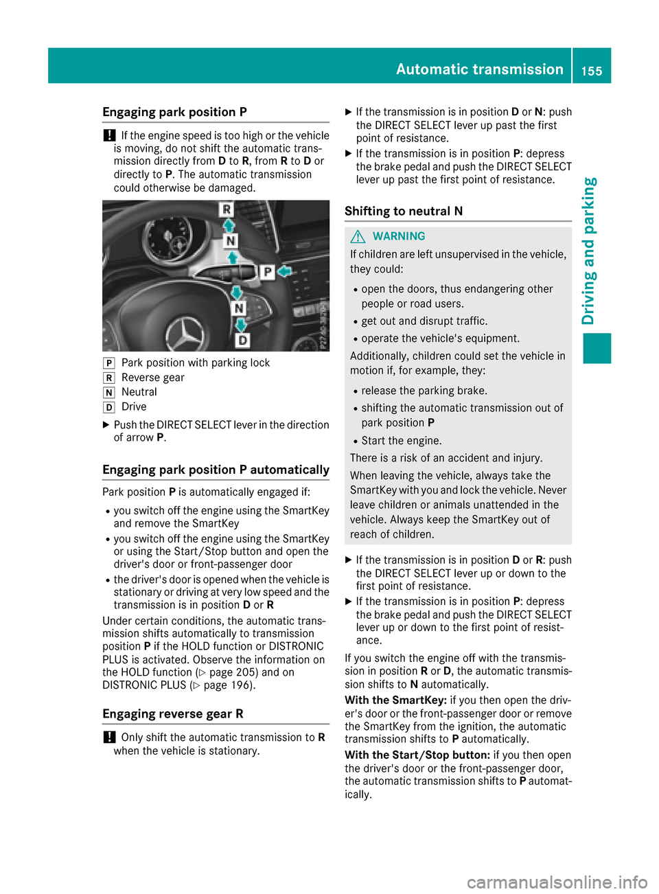 MERCEDES-BENZ GLE-Class 2016 W218 Owners Manual Engaging park position P
!If the engine speed is too high or the vehicle
is moving, do not shift the automatic trans-
mission directly from Dto R, from Rto Dor
directly to P. The automatic transmissio