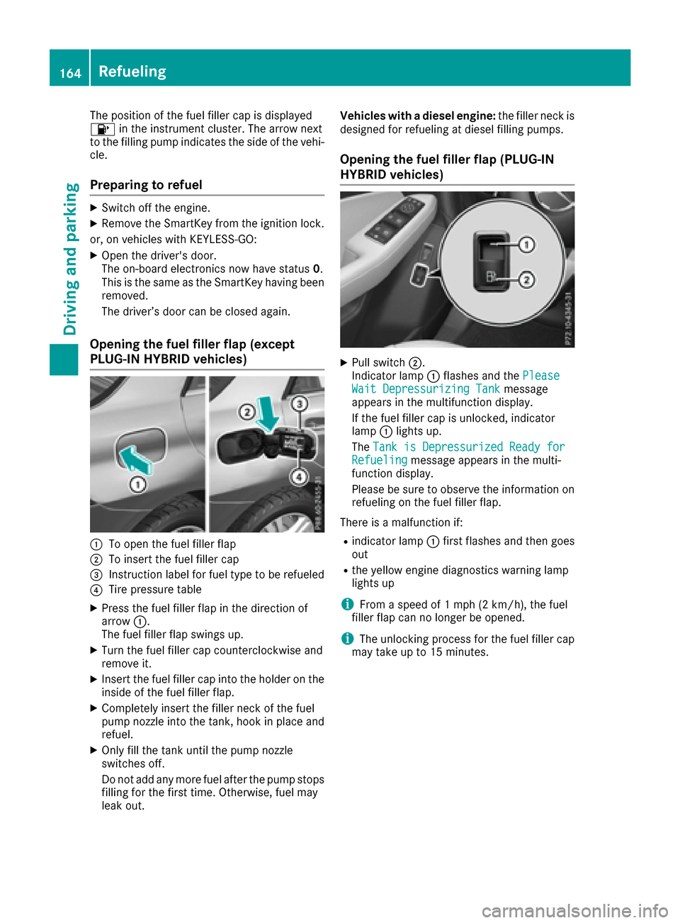 MERCEDES-BENZ GLE-Class 2016 W218 Owners Manual The position of the fuel filler cap is displayed
8in the instrument cluster. The arrow next
to the filling pump indicates the side of the vehi-
cle.
Preparing to refuel
XSwitch off the engine.
XRemove