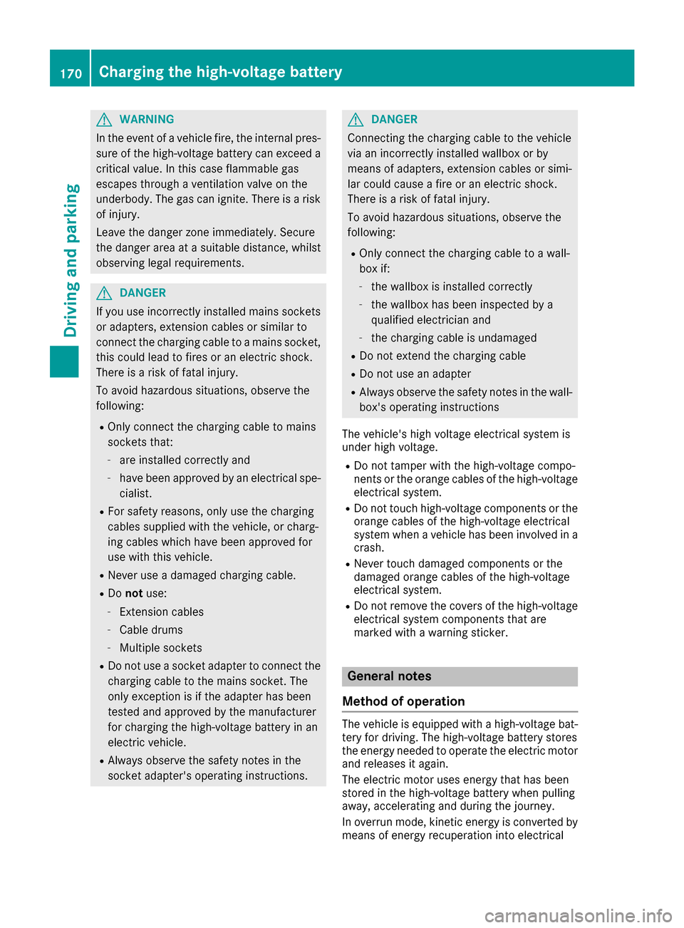 MERCEDES-BENZ GLE-Class 2016 W218 Owners Manual GWARNING
In the event of a vehicle fire, the internal pres- sure of the high-voltage battery can exceed a
critical value. In this case flammable gas
escapes through a ventilation valve on the
underbod