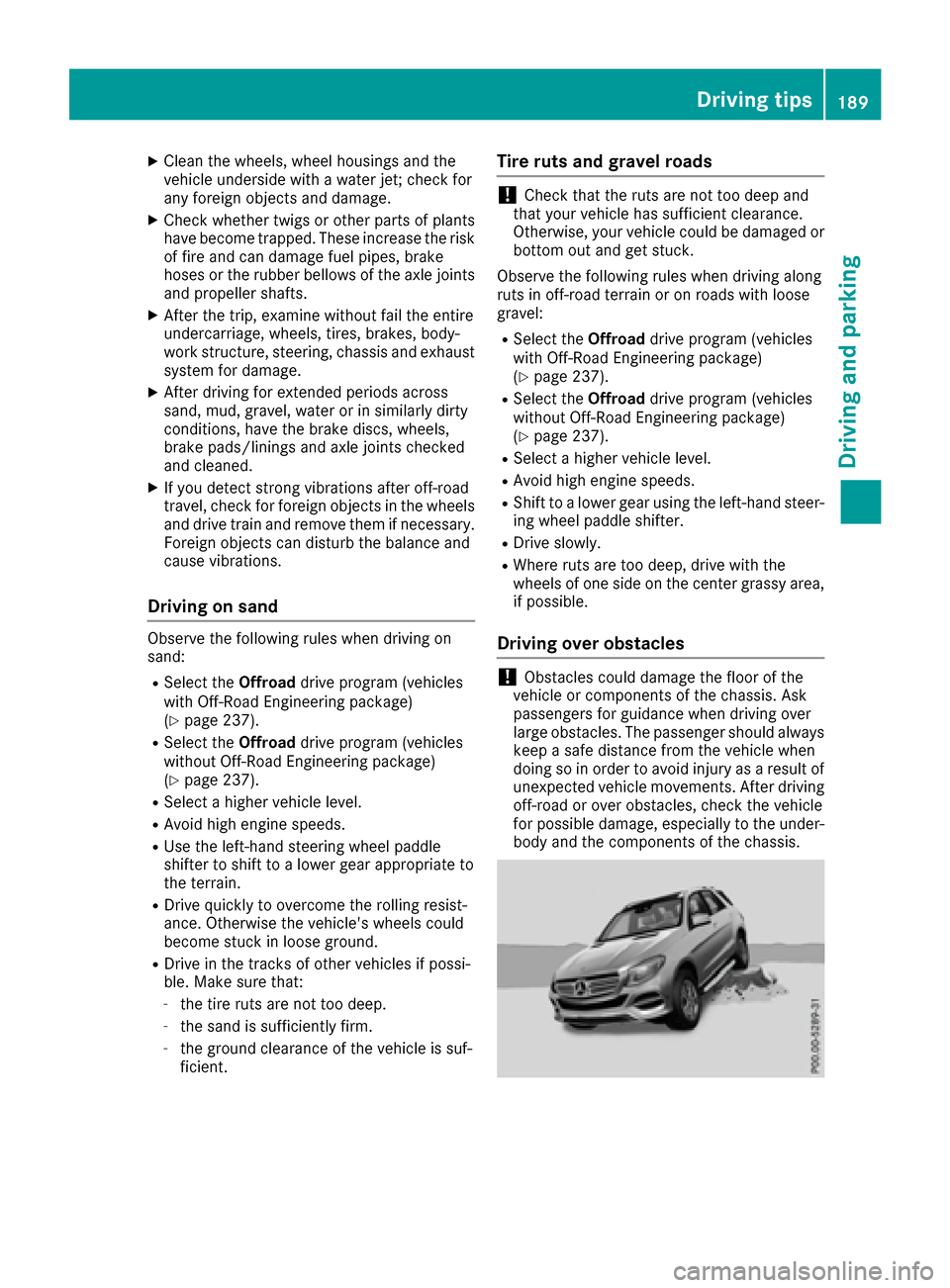 MERCEDES-BENZ GLE-Class 2016 W218 Owners Manual XClean the wheels, wheel housings and the
vehicle undersi de with a water jet; check for
any foreign objects and damage.
XCheck whether twigs or other parts of plants
have become tr apped.These increa