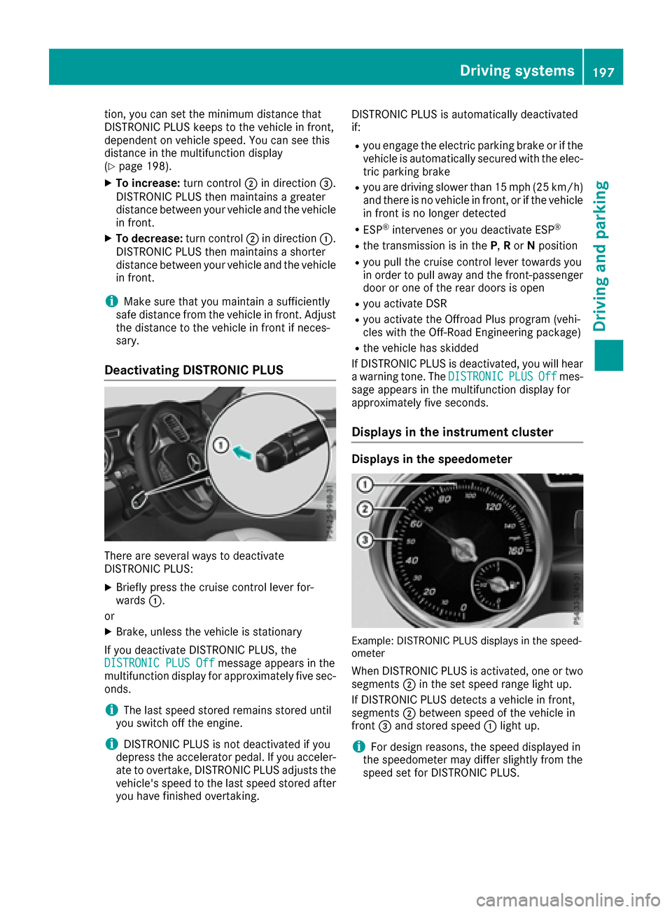 MERCEDES-BENZ GLE-Class 2016 W218 Owners Manual tion, you can set the minimum distance that
DISTRONIC PLUS keeps to the vehicle in front,
dependent on vehicle speed. You can see this
distance in the multifunction display
(
Ypage 198).
XTo increase: