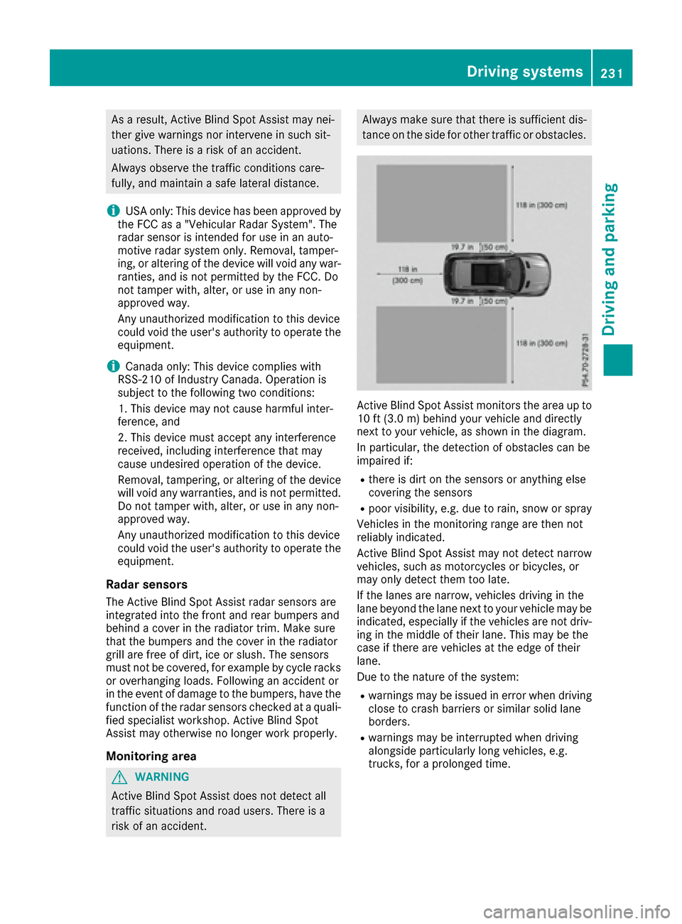 MERCEDES-BENZ GLE-Class 2016 W218 Owners Manual As a result, Active Blind Spot Assist may nei-
ther give warnings nor intervene in such sit-
uations. There is a risk of an accident.
Always observe the traffic conditions care-
fully, and maintain a 