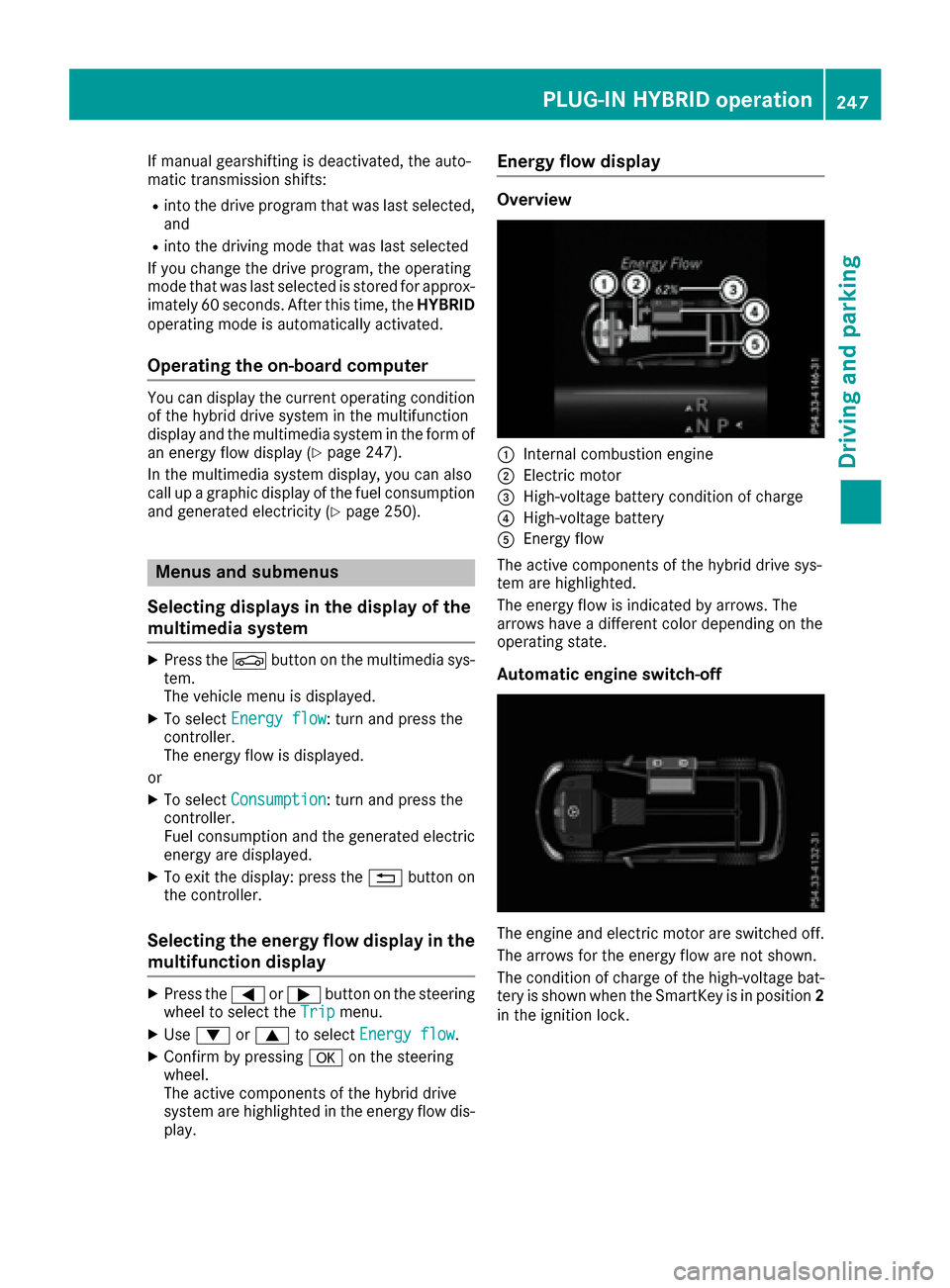 MERCEDES-BENZ GLE-Class 2016 W218 Owners Manual If manual gearshifting is deactivated, the auto-
matic transmission shifts:
Rinto the drive program that was last selected,
and
Rinto the driving mode that was last selected
If you change the drive pr