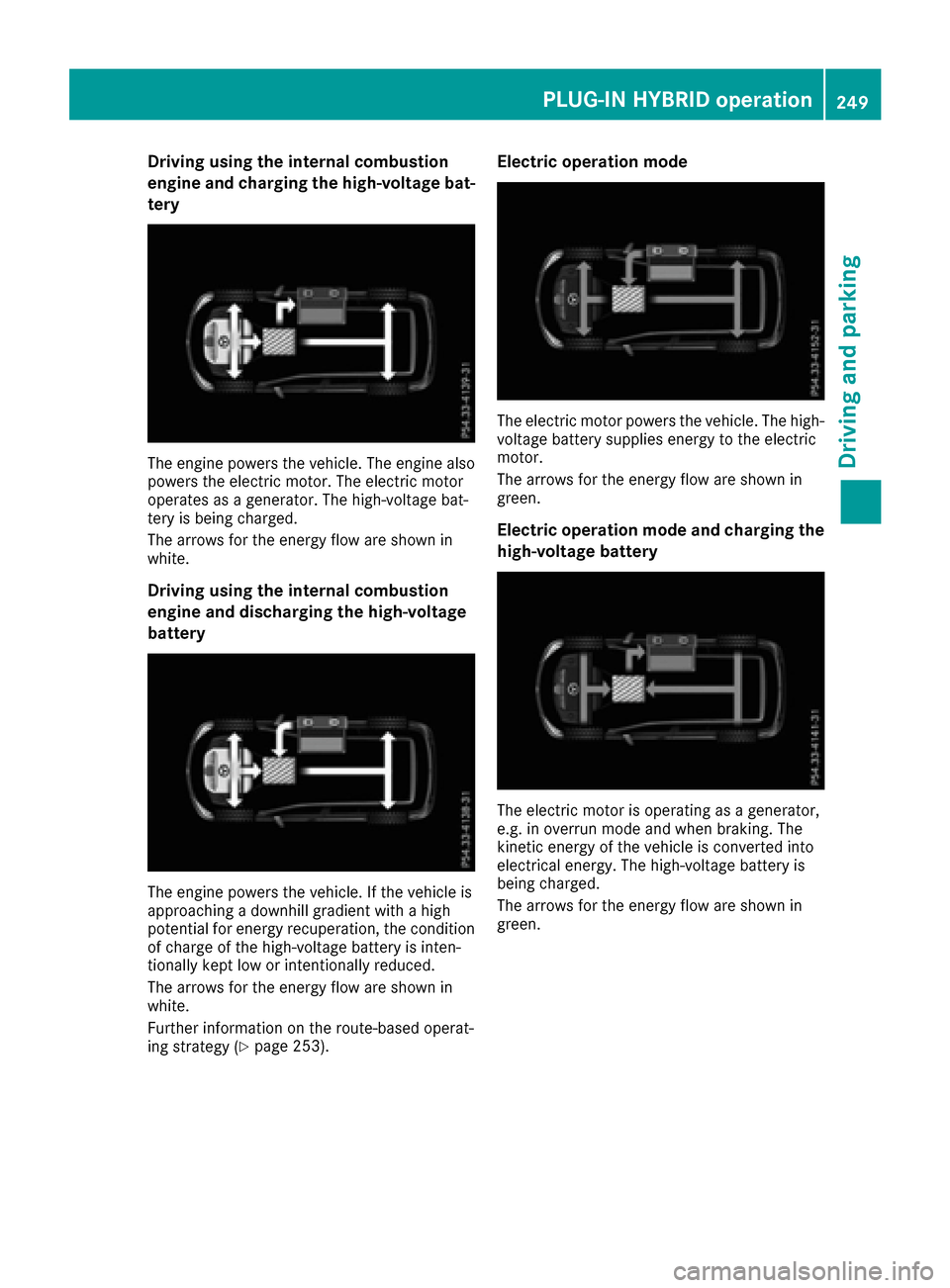 MERCEDES-BENZ GLE-Class 2016 W218 Owners Manual Driving using theinternal combustion
engin eand charging th ehigh-voltage bat -
tery
The engin epowers th evehicle. The engin ealso
powers th eelectric motor. The electric motor
operates as agenerator