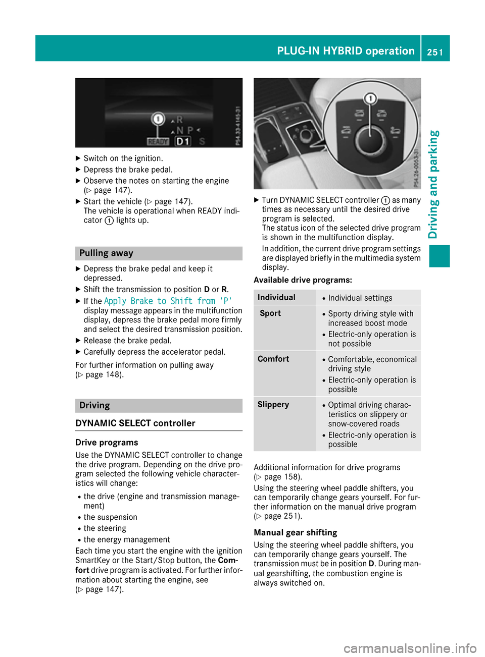 MERCEDES-BENZ GLE-Class 2016 W218 Owners Manual XSwitch on the ignition.
XDepress the brake pedal.
XObserve the notes on starting the engine
(Ypage 147).
XStart the vehicle (Ypage 147).
The vehicle is operational when READY indi-
cator :lights up.
