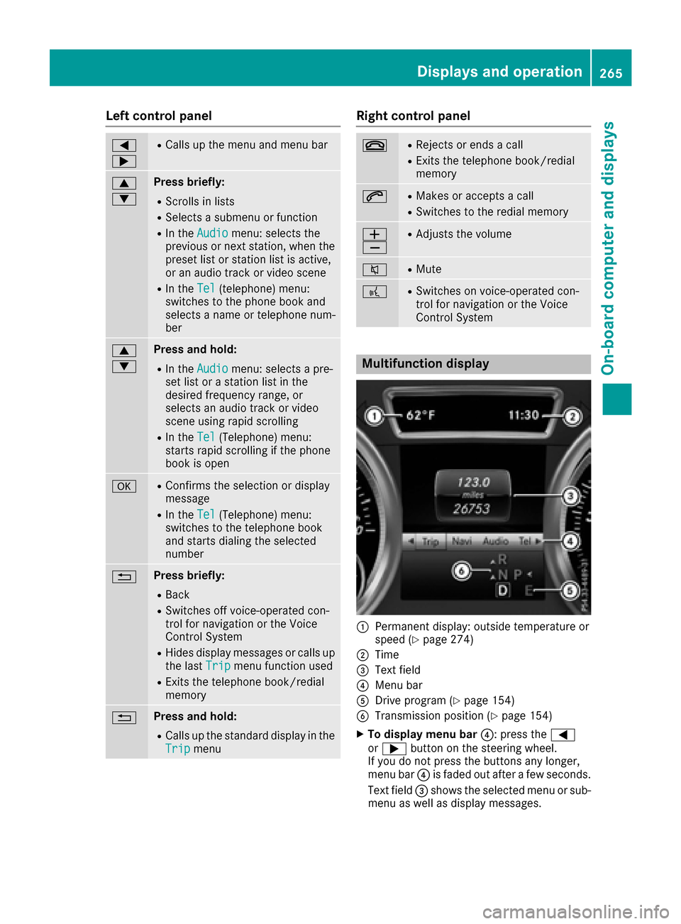 MERCEDES-BENZ GLE-Class 2016 W218 Owners Manual Left control panel
=
;RCalls up the menu and menu bar
9
:Press briefly:
RScrolls in lists
RSelects a submenu or function
RIn theAudiomenu: selects the
previous or next station, when the
preset list or MERCEDES-BENZ GLE-Class 2016 W218 Owners Manual Left control panel
=
;RCalls up the menu and menu bar
9
:Press briefly:
RScrolls in lists
RSelects a submenu or function
RIn theAudiomenu: selects the
previous or next station, when the
preset list or