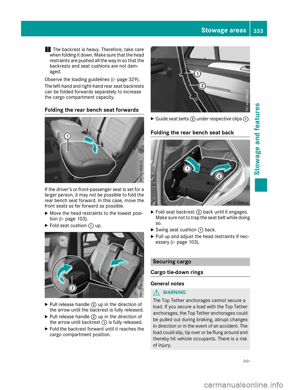 MERCEDES-BENZ GLE-Class 2016 W218 Owners Manual !The backrest is heavy. Therefore, take care
when folding it down. Make sure that the head
restraints are pushed all the way in so that the backrests and seat cushions are not dam-
aged.
Observe the l