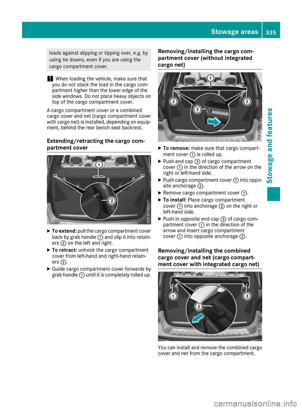 MERCEDES-BENZ GLE-Class 2016 W218 Owners Manual loads against slipping or tipping over, e.g. by
using tie downs, even if you are using the
cargo compartment cover.
!When loading the vehicle, make sure that
you do not stack the load in the cargo com