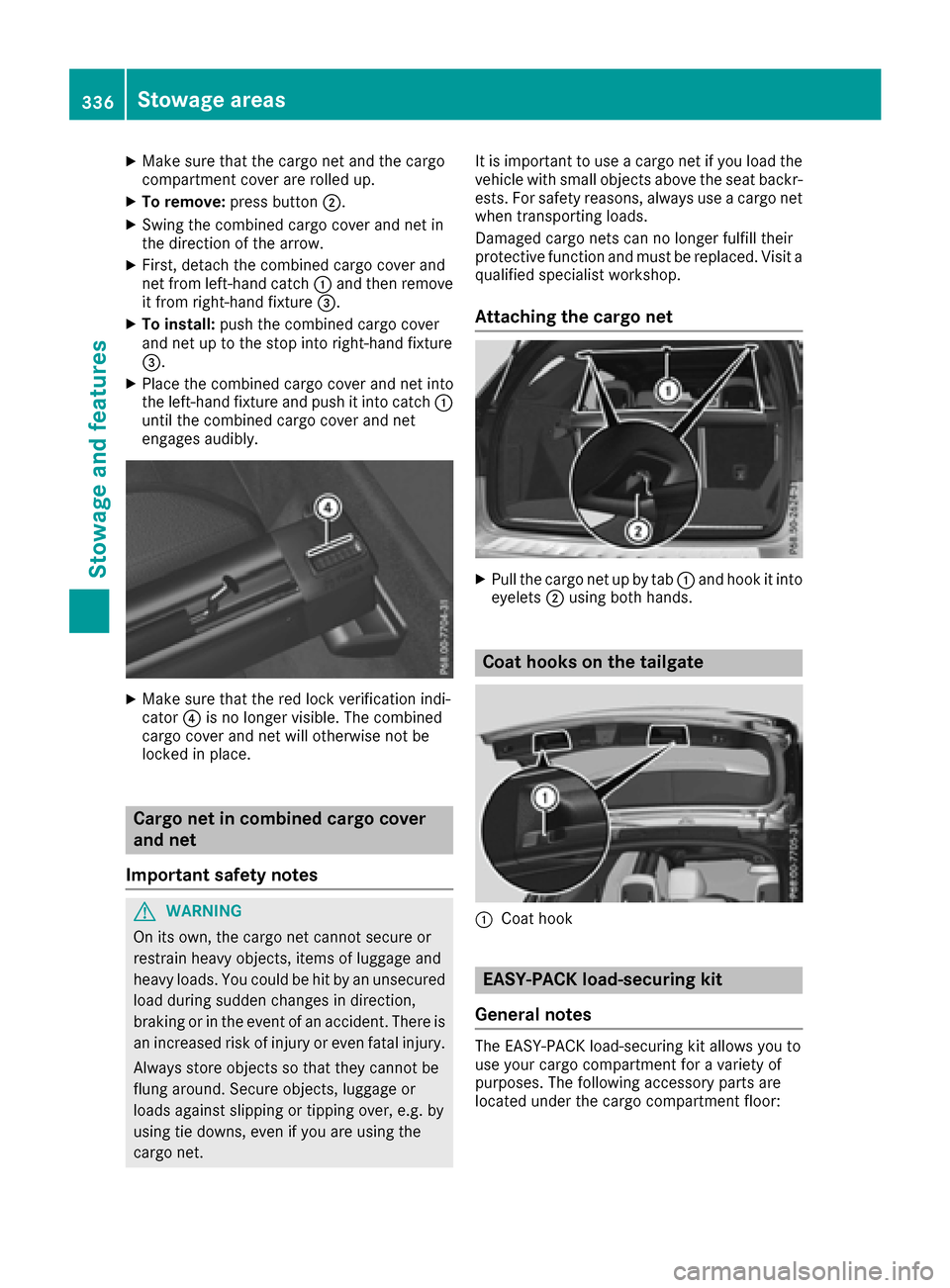 MERCEDES-BENZ GLE-Class 2016 W218 Owners Manual XMake sure that the cargo net and the cargo
compartment cover are rolled up.
XTo remove:press button ;.
XSwing the combined cargo cover and net in
the direction of the arrow.
XFirst, detach the combin