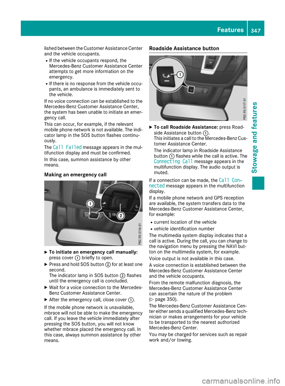 MERCEDES-BENZ GLE-Class 2016 W218 Owners Manual lished between the Customer Assistance Center
and the vehicle occupants.
RIf the vehicle occupants respond, the
Mercedes-Benz Customer Assistance Center
attempts to get more information on the
emergen