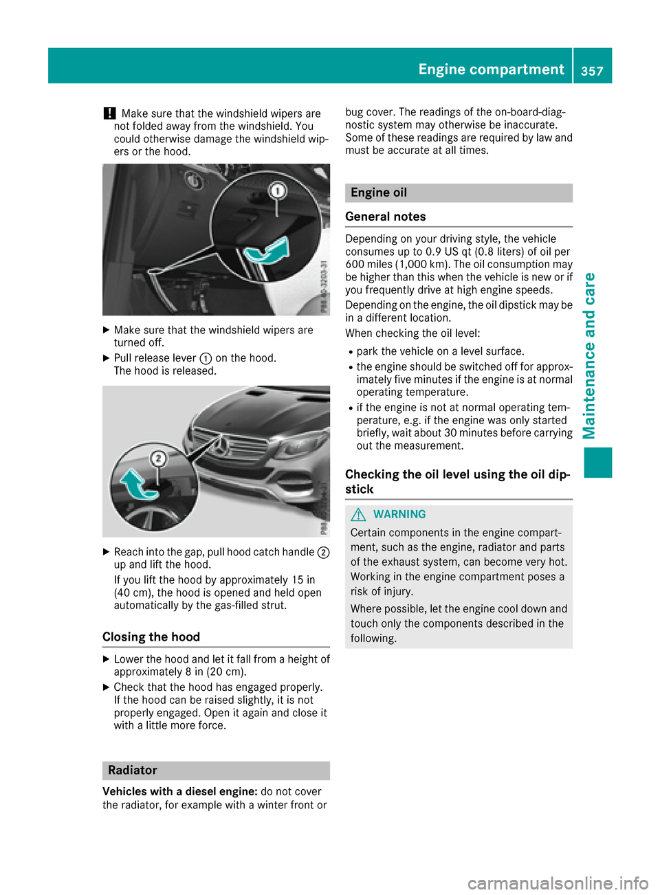 MERCEDES-BENZ GLE-Class 2016 W218 Owners Manual !Make sure that the windshield wipers are
not folded away from the windshield. You
could otherwise damage the windshield wip-
ers or the hood.
XMake sure that the windshield wipers are
turned off.
XPu