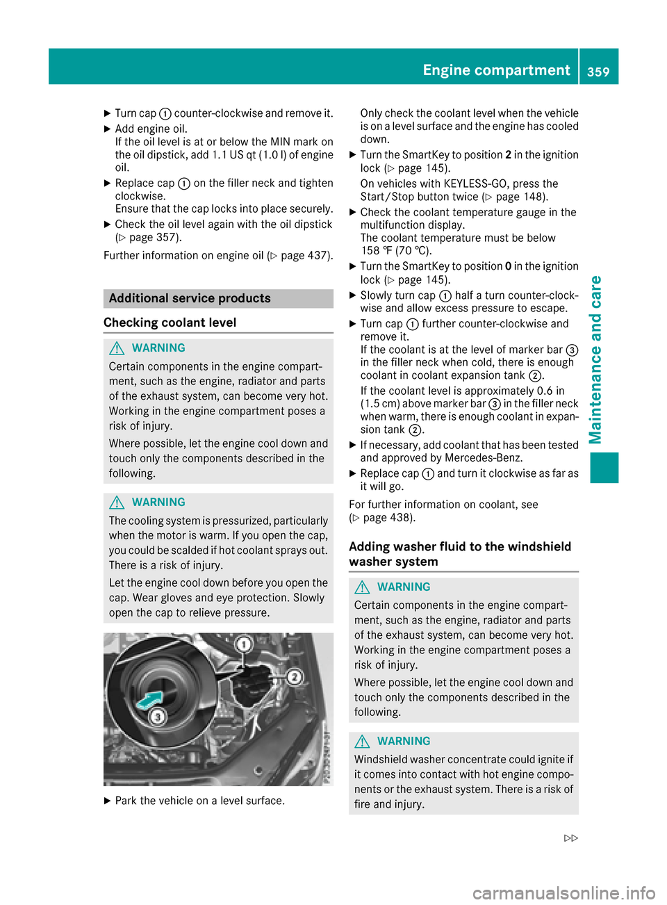 MERCEDES-BENZ GLE-Class 2016 W218 Owners Manual XTurn cap:counter-clockwise and remove it.
XAdd engine oil.
If the oil level is at or below the MIN mark on
the oil dipstick, add 1.1 US qt (1.0 l)of engine
oil.
XReplace cap :on the filler neck and t