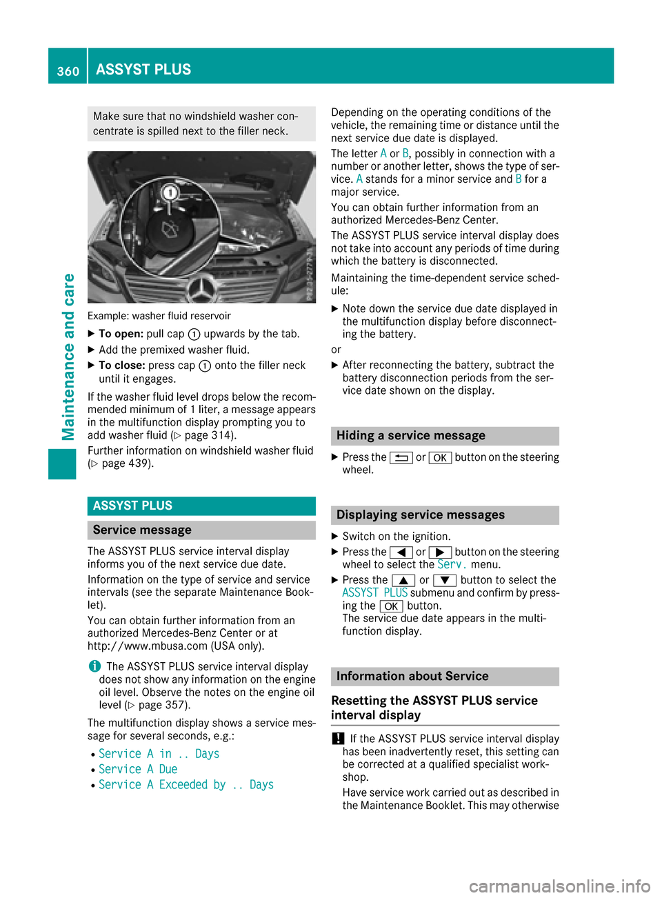 MERCEDES-BENZ GLE-Class 2016 W218 Owners Manual Make sure that no windshield washer con-
centrate is spilled next to the filler neck.
Example: washer fluid reservoir
XTo open:pull cap:upwards by the tab.
XAdd the premixed washer fluid.
XTo close: p