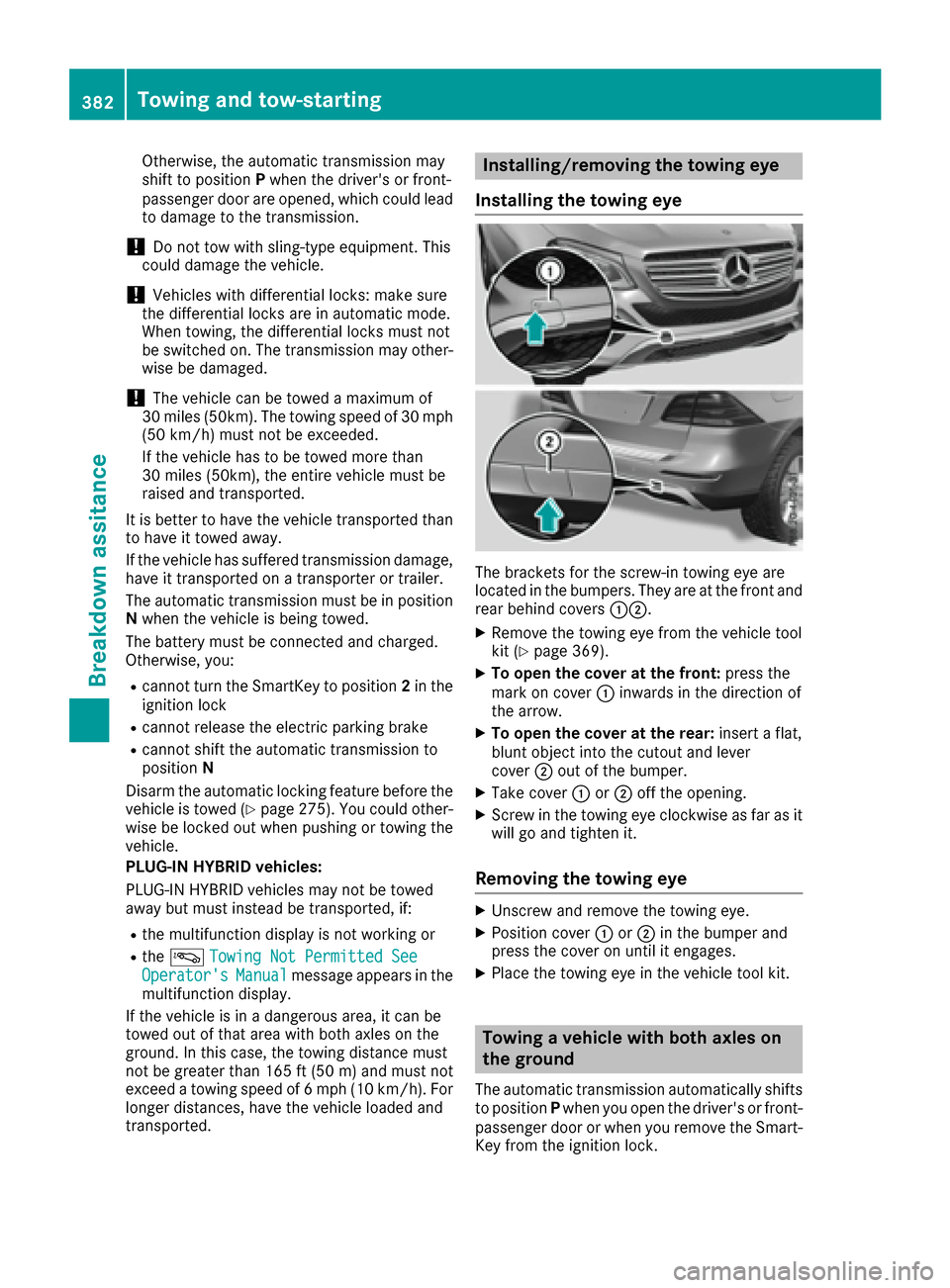 MERCEDES-BENZ GLE-Class 2016 W218 Owners Manual Otherwise, the automatic transmission may
shift to positionPwhen the drivers or front-
passenger door are opened, which could lead
to damage to the transmission.
!Do not tow with sling-type equipment