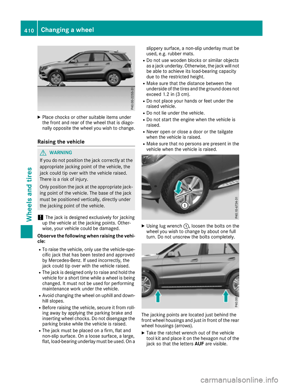 MERCEDES-BENZ GLE-Class 2016 W218 Owners Manual XPlace chocks or other suitable items under
the front and rear of the wheel that is diago-
nally opposite the wheel you wish to change.
Raising the vehicle
GWARNING
If you do not position the jack cor MERCEDES-BENZ GLE-Class 2016 W218 Owners Manual XPlace chocks or other suitable items under
the front and rear of the wheel that is diago-
nally opposite the wheel you wish to change.
Raising the vehicle
GWARNING
If you do not position the jack cor