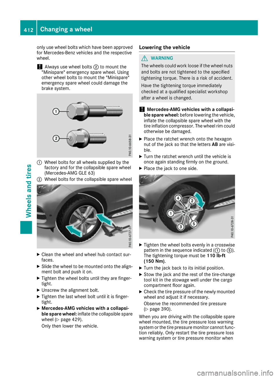 MERCEDES-BENZ GLE-Class 2016 W218 Owners Manual only use wheel bolts which have been approved
for Mercedes-Benz vehicles and the respective
wheel.
!Always use wheel bolts;to mount the
"Minispare" emergency spare wheel. Using
other wheel bolts to mo MERCEDES-BENZ GLE-Class 2016 W218 Owners Manual only use wheel bolts which have been approved
for Mercedes-Benz vehicles and the respective
wheel.
!Always use wheel bolts;to mount the
"Minispare" emergency spare wheel. Using
other wheel bolts to mo