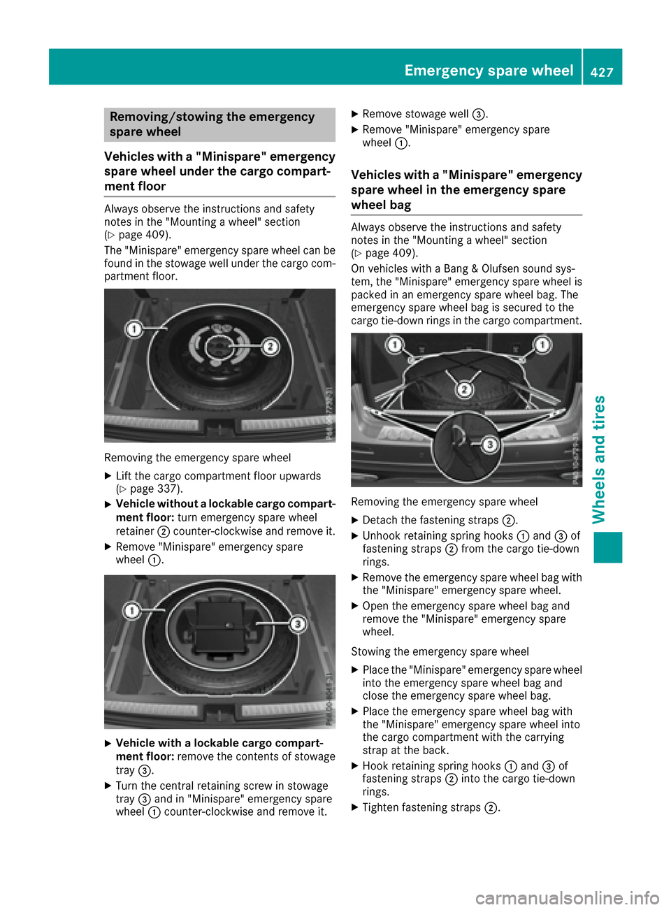 MERCEDES-BENZ GLE-Class 2016 W218 Owners Manual Removing/stowing the emergency
spare wheel
Vehicles with a "Minispare" emergency
spare wheel under the cargo compart-
ment floor
Always observe the instructions and safety
notes in the "Mounting a whe MERCEDES-BENZ GLE-Class 2016 W218 Owners Manual Removing/stowing the emergency
spare wheel
Vehicles with a "Minispare" emergency
spare wheel under the cargo compart-
ment floor
Always observe the instructions and safety
notes in the "Mounting a whe