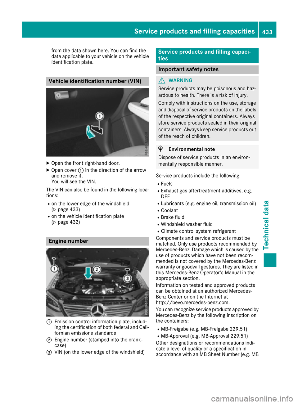 MERCEDES-BENZ GLE-Class 2016 W218 Owners Manual from the data shown here. You can find the
data applicable to your vehicle on the vehicle
identification plate.
Vehicle identification number (VIN)
XOpen the front right-hand door.
XOpen cover:in the MERCEDES-BENZ GLE-Class 2016 W218 Owners Manual from the data shown here. You can find the
data applicable to your vehicle on the vehicle
identification plate.
Vehicle identification number (VIN)
XOpen the front right-hand door.
XOpen cover:in the