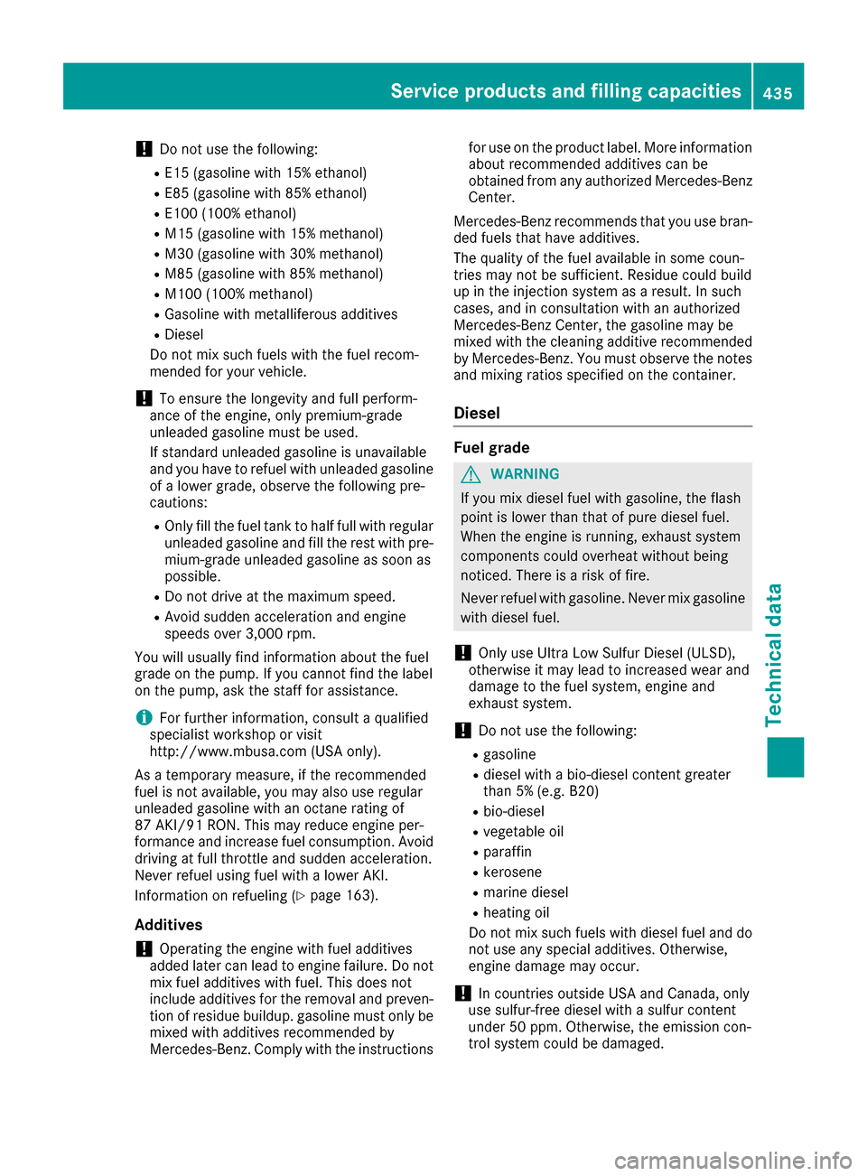 MERCEDES-BENZ GLE-Class 2016 W218 Owners Manual !Do not use the following:
RE15 (gasoline with 15% ethanol)
RE85 (gasoline with 85% ethanol)
RE100(100% ethanol)
RM15 (gasoline with 15% methanol)
RM30 (gasoline with 30% methanol)
RM85 (gasoline with