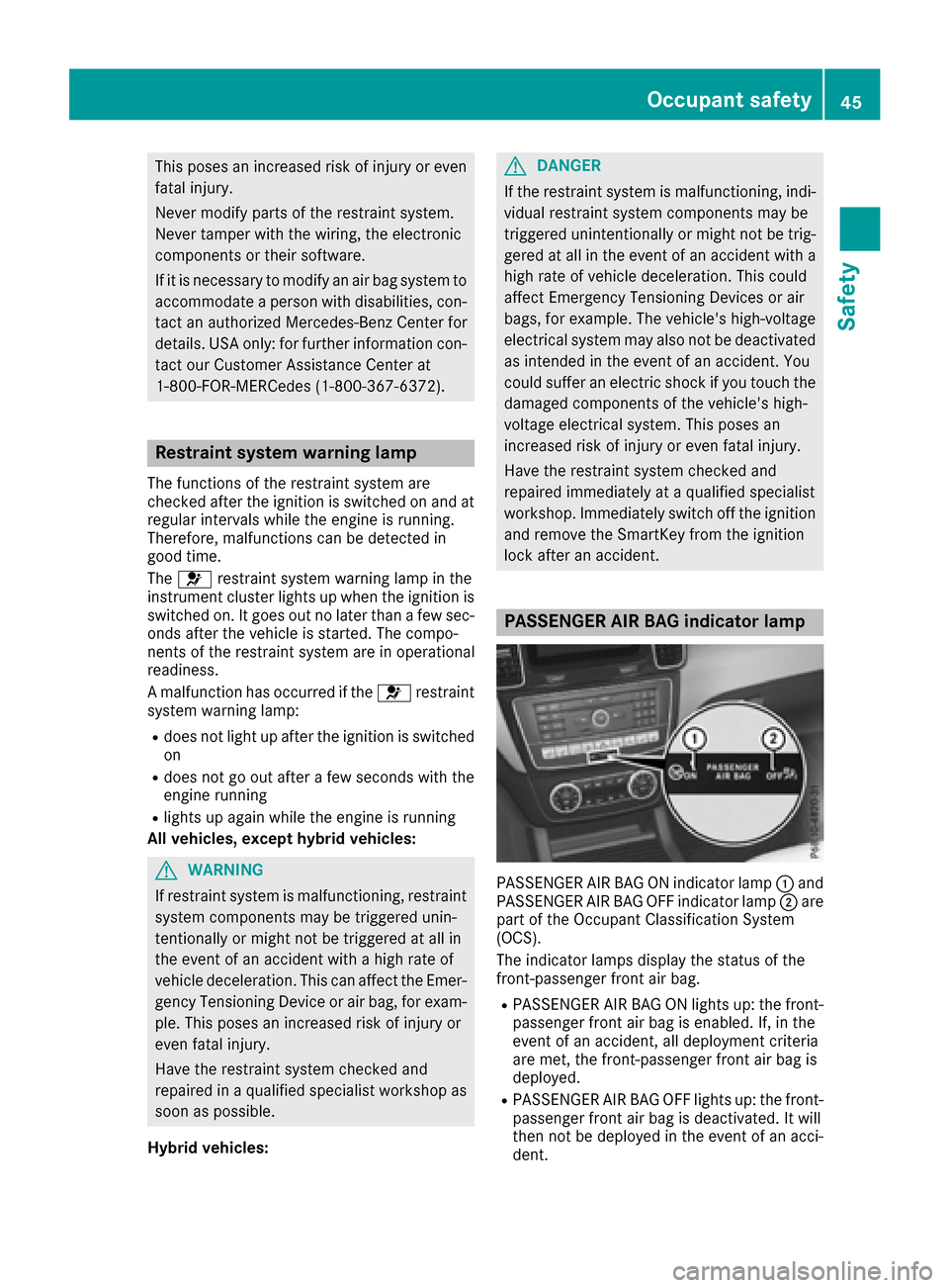 MERCEDES-BENZ GLE-Class 2016 W218 Service Manual This poses an increased risk of injury or evenfatal injury.
Never modify parts of the restraint system.
Never tamper with the wiring, the electronic
components or their software.
If it is necessary to MERCEDES-BENZ GLE-Class 2016 W218 Service Manual This poses an increased risk of injury or evenfatal injury.
Never modify parts of the restraint system.
Never tamper with the wiring, the electronic
components or their software.
If it is necessary to