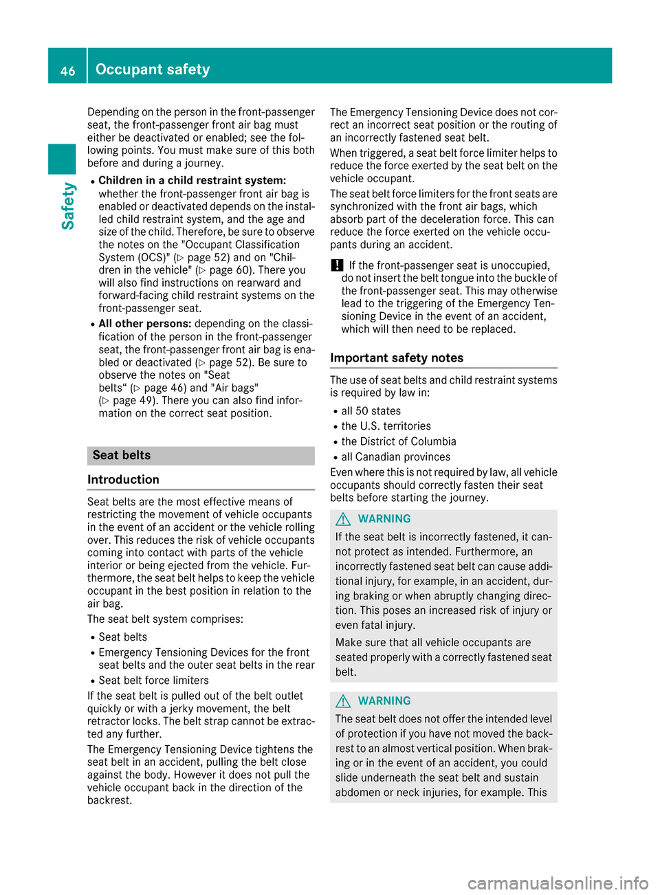 MERCEDES-BENZ GLE-Class 2016 W218 Owners Manual Depending on the person in the front-passenger
seat, the front-passenger front air bag must
either be deactivated or enabled; see the fol-
lowing points. You must make sure of this both
before and dur