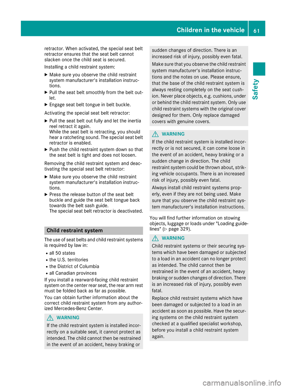 MERCEDES-BENZ GLE-Class 2016 W218 Repair Manual retractor. When activated, the special seat belt
retractor ensures that the seat belt cannot
slacken once the child seat is secured.
Installing a child restraint system:
XMake sure you observe the chi