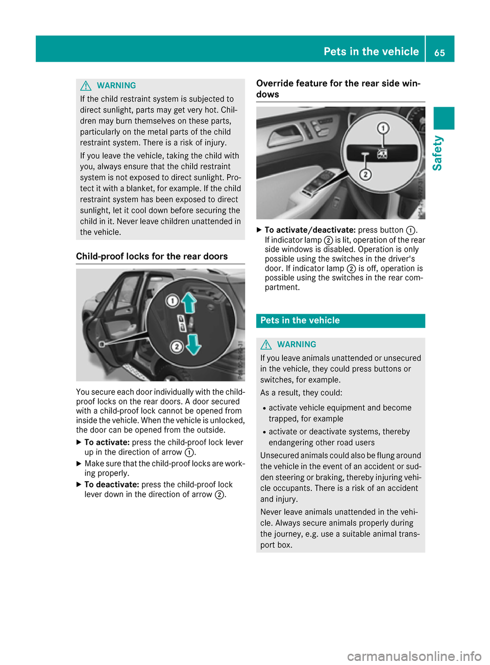 MERCEDES-BENZ GLE-Class 2016 W218 Repair Manual GWARNING
If the child restraint system is subjected to
direct sunlight, parts may get very hot. Chil-
dren may burn themselves on these parts,
particularly on the metal parts of the child
restraint sy