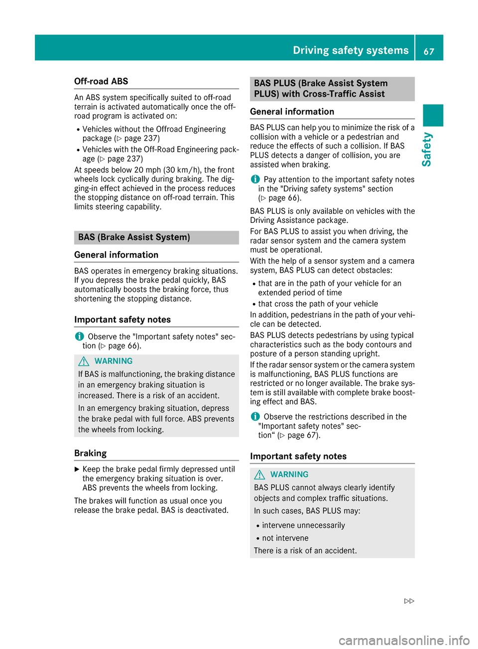 MERCEDES-BENZ GLE-Class 2016 W218 Repair Manual Off-road ABS
An ABS system specifically suited to off-road
terrain is activated automatically once the off-
road program is activated on:
RVehicles without the Offroad Engineering
package (Ypage 237)
