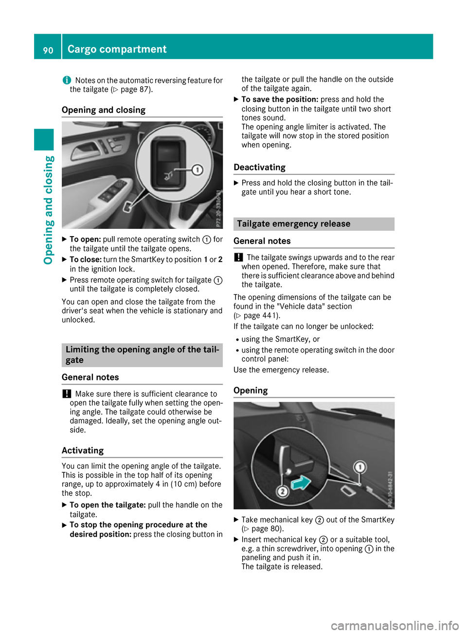 MERCEDES-BENZ GLE-Class 2016 W218 Owners Manual iNotes on the automatic reversing feature for
the tailgate (Ypage 87).
Opening and closing
XTo open: pull remote operating switch :for
the tailgate until the tailgate opens.
XTo close: turn the SmartK
